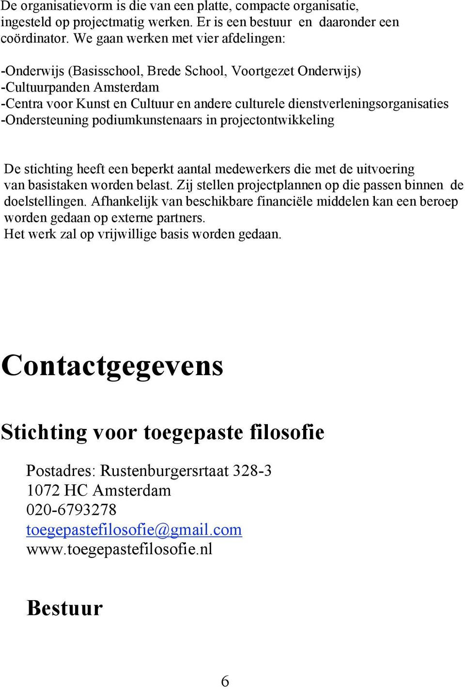 dienstverleningsorganisaties -Ondersteuning podiumkunstenaars in projectontwikkeling De stichting heeft een beperkt aantal medewerkers die met de uitvoering van basistaken worden belast.