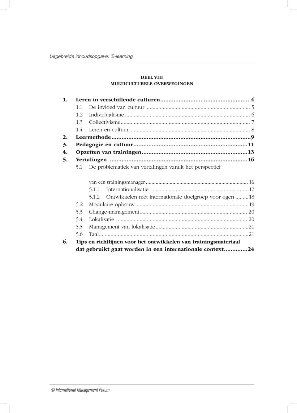 1 De problematiek van vertalingen vanuit het perspectief van een trainingsmanager... 16 5.1.1 Internationalisatie...17 5.1.2 Ontwikkelen met internationale doelgroep voor ogen.