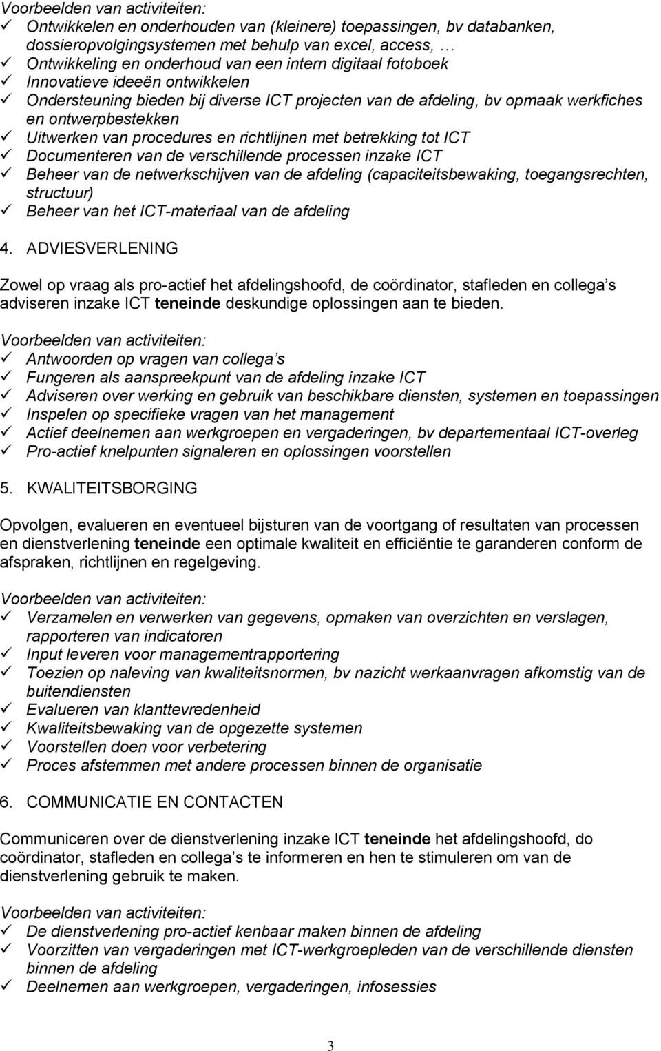 van de verschillende processen inzake ICT Beheer van de netwerkschijven van de afdeling (capaciteitsbewaking, toegangsrechten, structuur) Beheer van het ICT-materiaal van de afdeling 4.