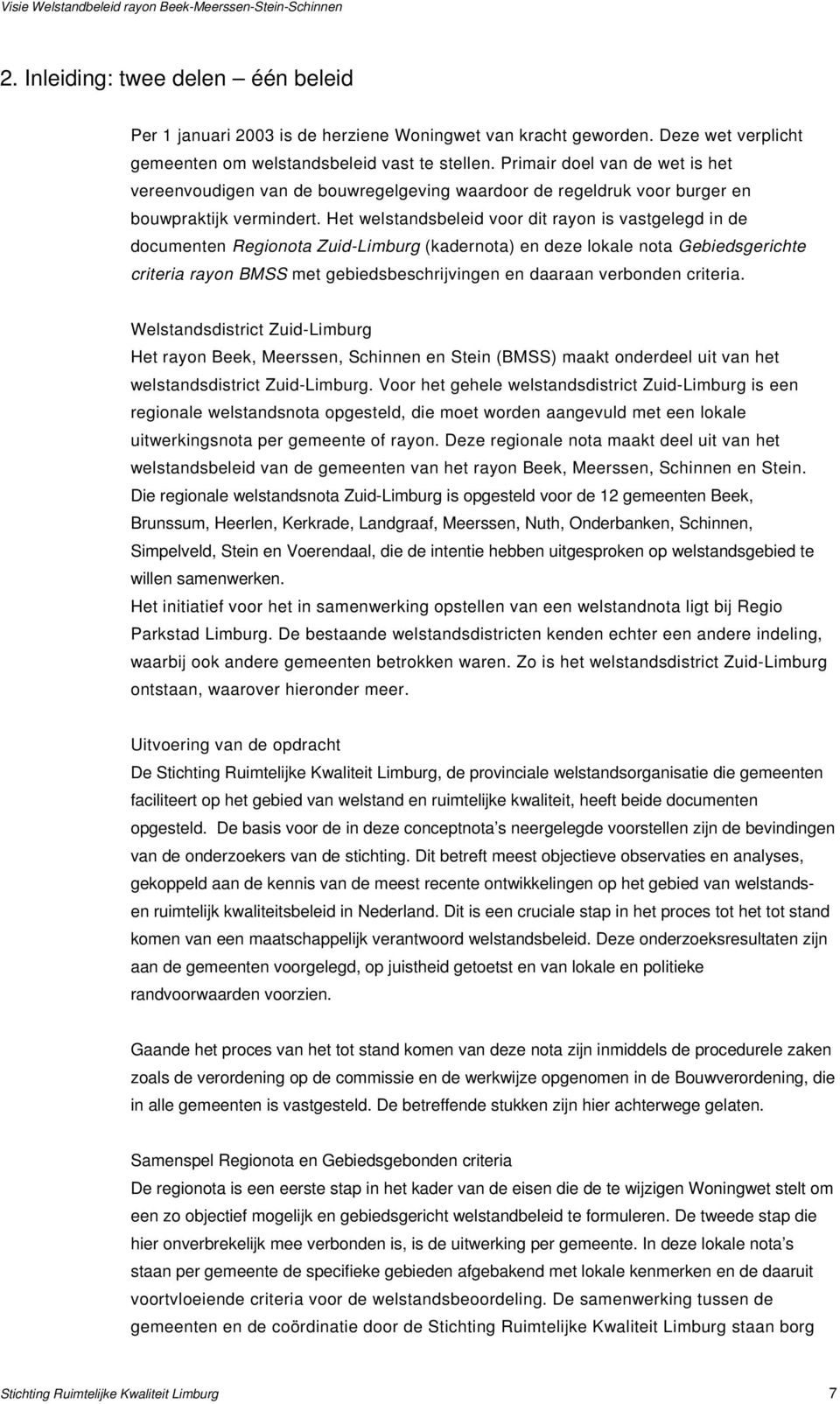 Het welstandsbeleid voor dit rayon is vastgelegd in de documenten Regionota Zuid-Limburg (kadernota) en deze lokale nota Gebiedsgerichte criteria rayon BMSS met gebiedsbeschrijvingen en daaraan