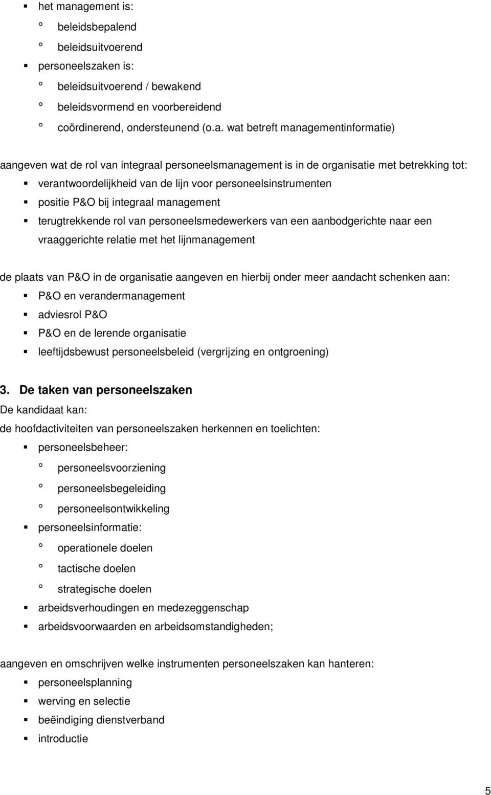 aangeven wat de rol van integraal personeelsmanagement is in de organisatie met betrekking tot: verantwoordelijkheid van de lijn voor personeelsinstrumenten positie P&O bij integraal management