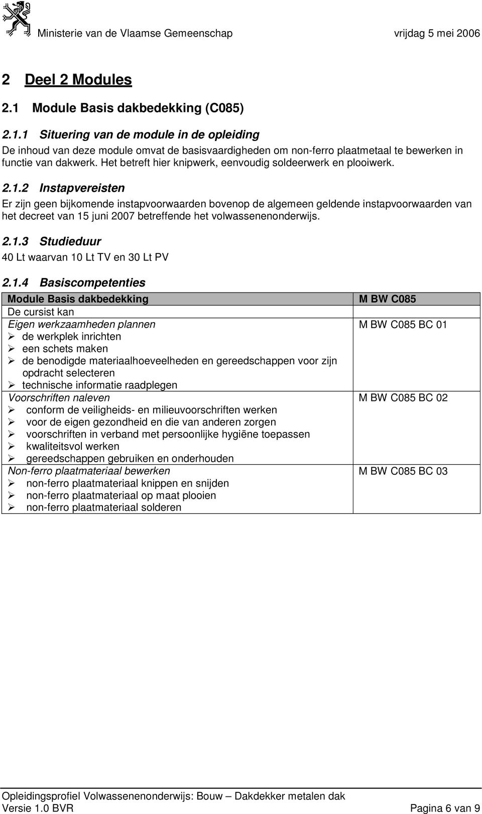 2 Instapvereisten Er zijn geen bijkomende instapvoorwaarden bovenop de algemeen geldende instapvoorwaarden van het decreet van 15 juni 2007 betreffende het volwassenenonderwijs. 2.1.3 Studieduur 40 Lt waarvan 10 Lt TV en 30 Lt PV 2.