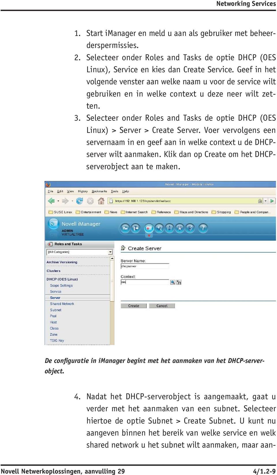Selecteer onder Roles and Tasks de optie DHCP ( OES Linux) > Server > Create Server. Voer vervolgens een servernaam in en geef aan in welke context u de DHCP - server wilt aanmaken.