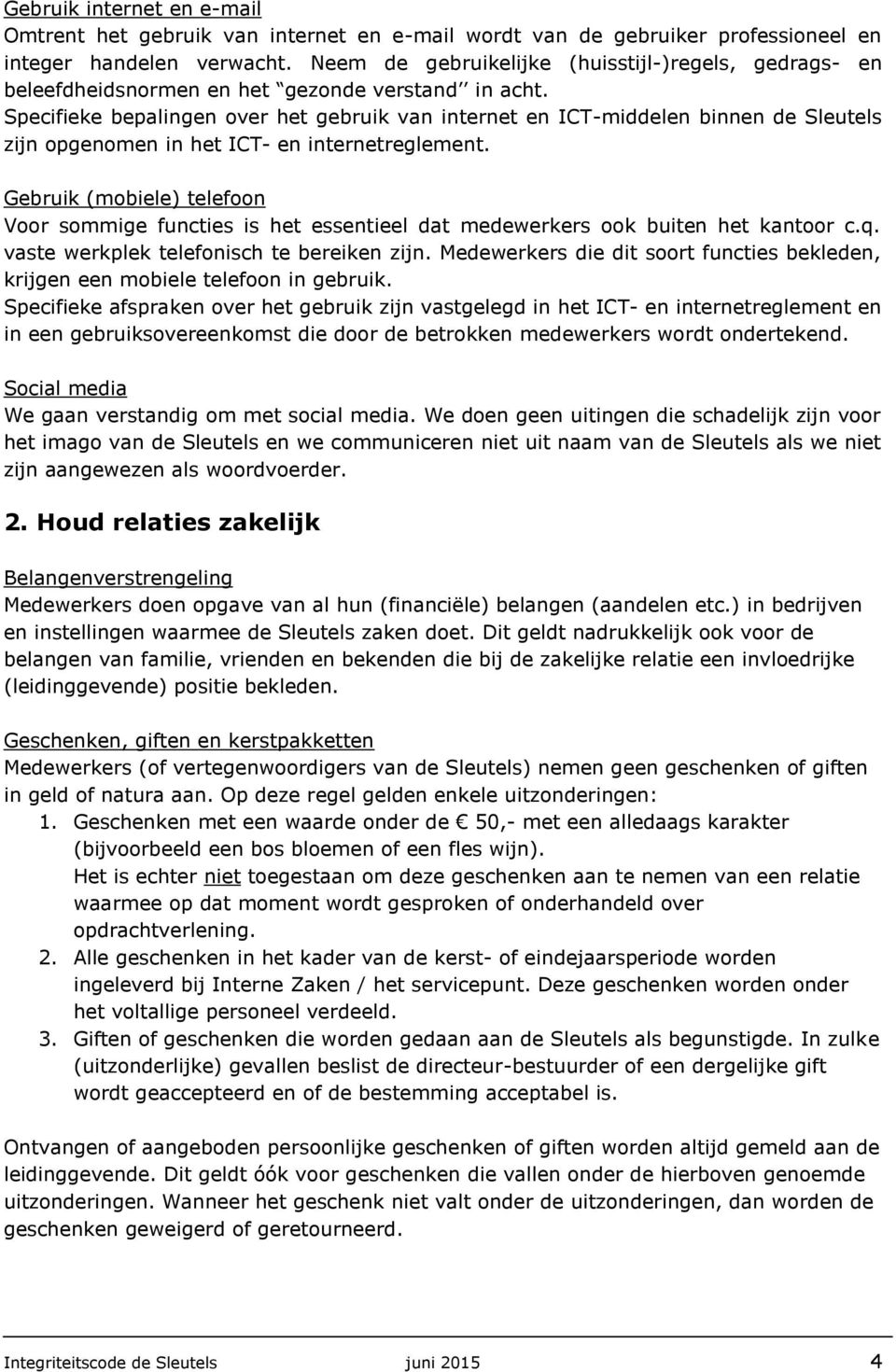 Specifieke bepalingen over het gebruik van internet en ICT-middelen binnen de Sleutels zijn opgenomen in het ICT- en internetreglement.