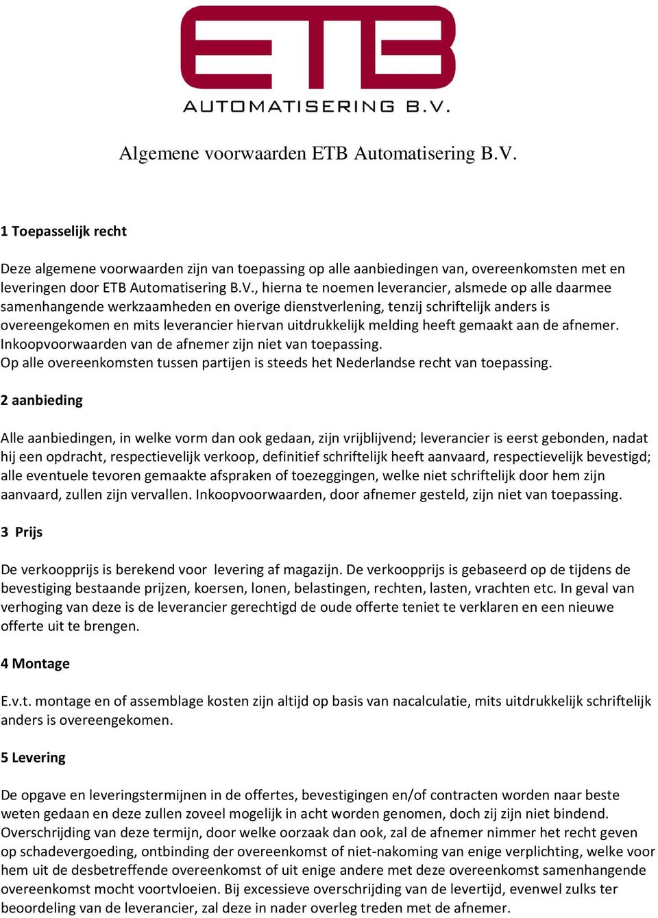 , hierna te noemen leverancier, alsmede op alle daarmee samenhangende werkzaamheden en overige dienstverlening, tenzij schriftelijk anders is overeengekomen en mits leverancier hiervan uitdrukkelijk