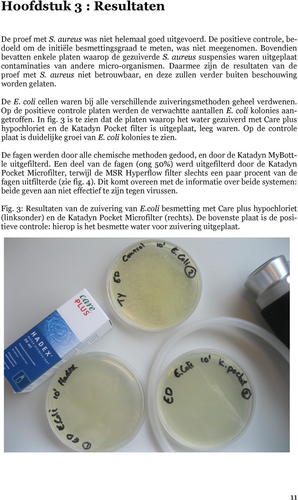 aureus niet betrouwbaar, en deze zullen verder buiten beschouwing worden gelaten. De E. coli cellen waren bij alle verschillende zuiveringsmethoden geheel verdwenen.