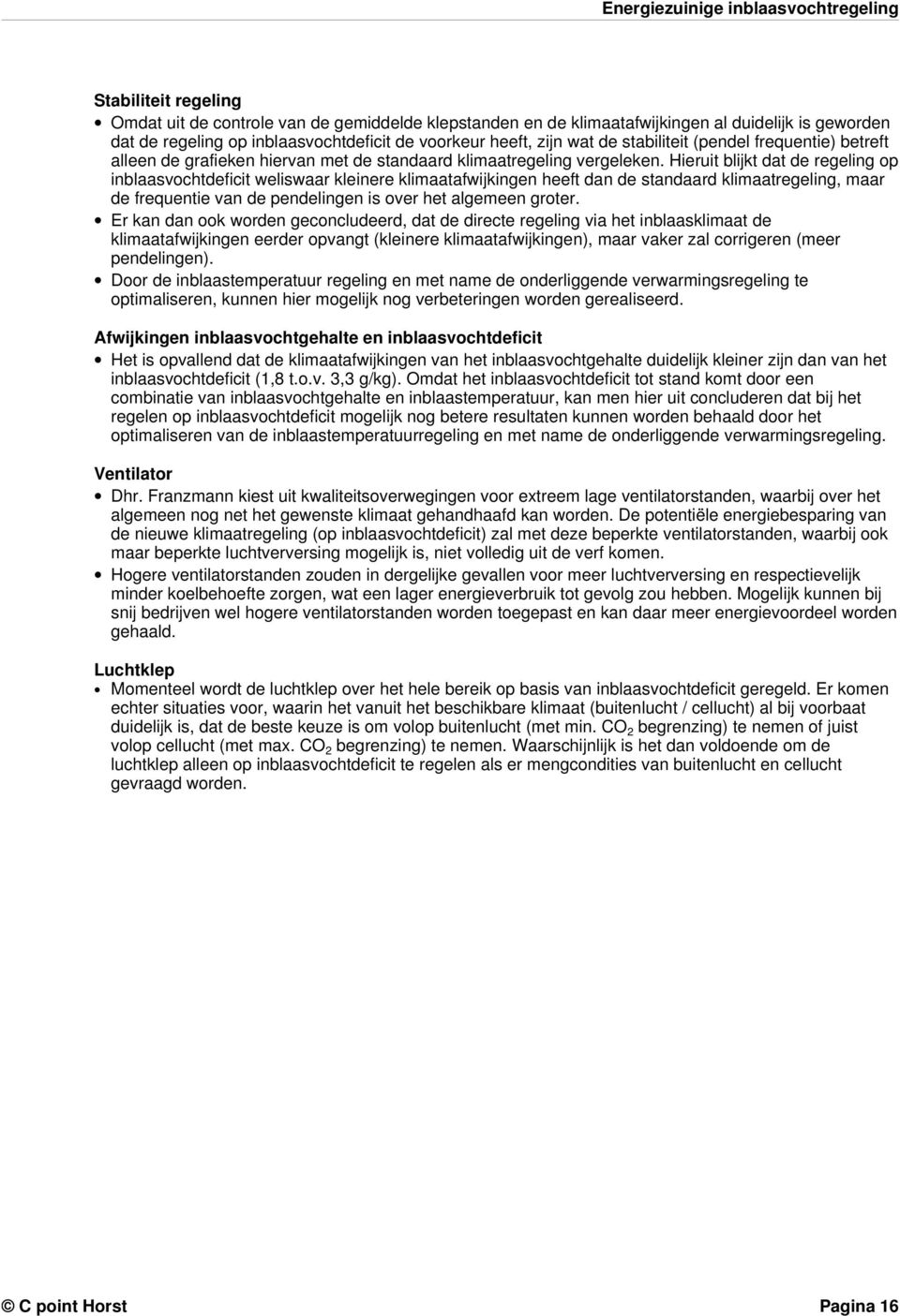 Hieruit blijkt dat de regeling op inblaasvochtdeficit weliswaar kleinere klimaatafwijkingen heeft dan de standaard klimaatregeling, maar de frequentie van de pendelingen is over het algemeen groter.