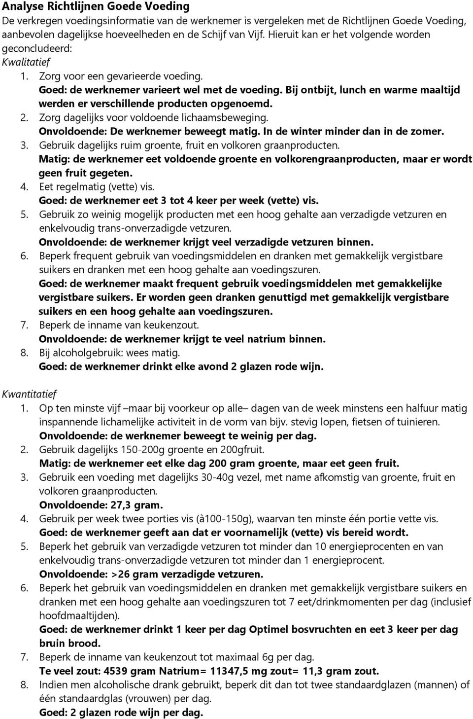 Bij ontbijt, lunch en warme maaltijd werden er verschillende producten opgenoemd. 2. Zorg dagelijks voor voldoende lichaamsbeweging. Onvoldoende: De werknemer beweegt matig.