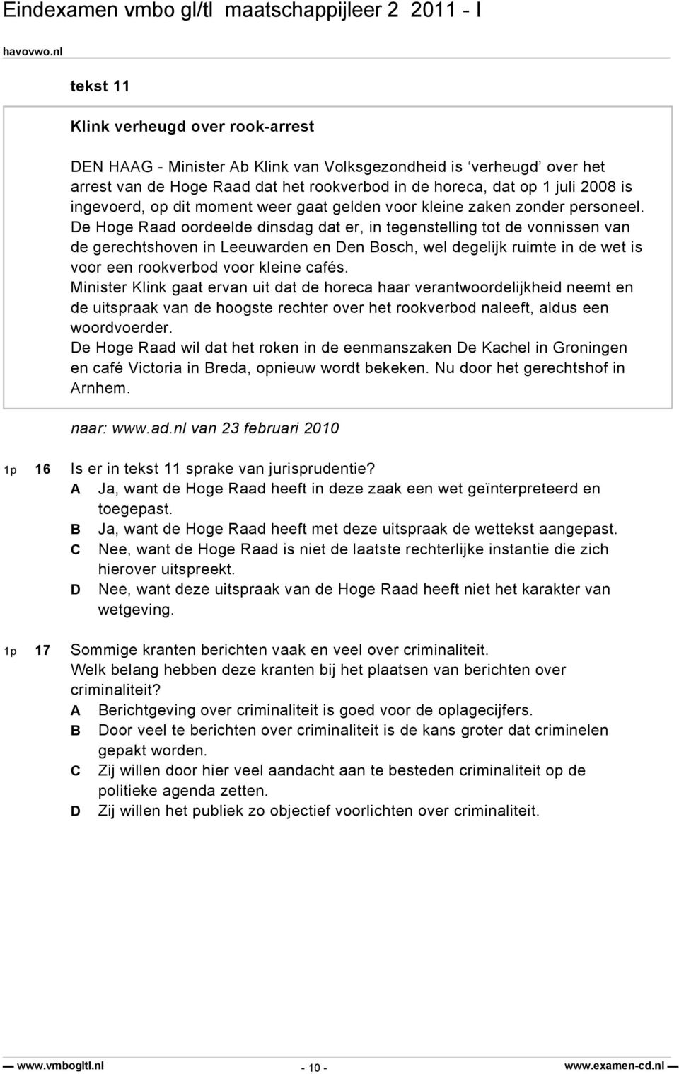 De Hoge Raad oordeelde dinsdag dat er, in tegenstelling tot de vonnissen van de gerechtshoven in Leeuwarden en Den Bosch, wel degelijk ruimte in de wet is voor een rookverbod voor kleine cafés.