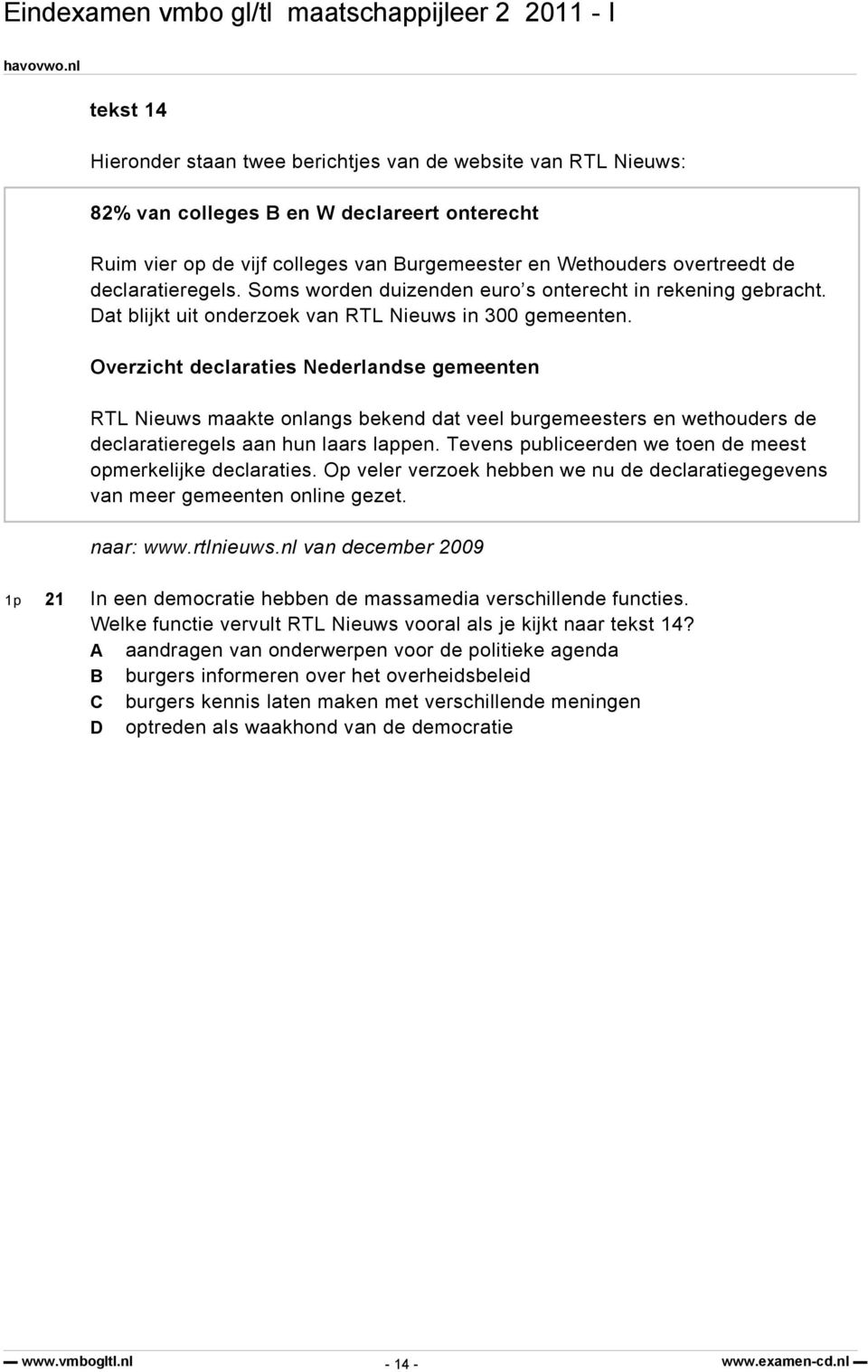 Overzicht declaraties Nederlandse gemeenten RTL Nieuws maakte onlangs bekend dat veel burgemeesters en wethouders de declaratieregels aan hun laars lappen.