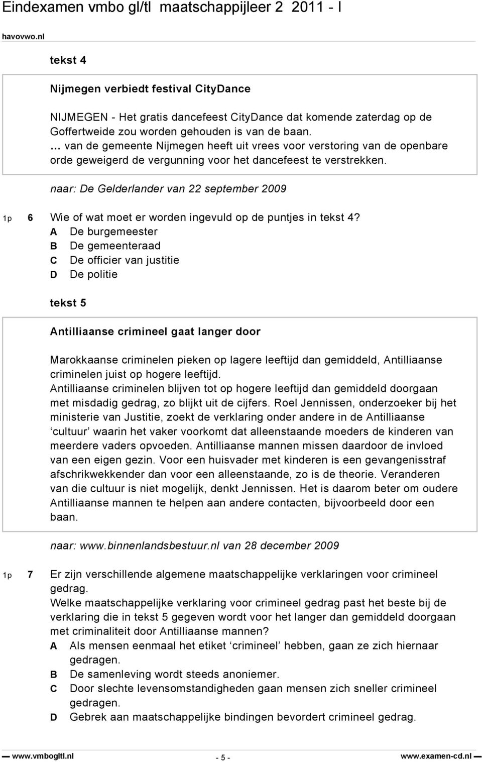 naar: De Gelderlander van 22 september 2009 1p 6 Wie of wat moet er worden ingevuld op de puntjes in tekst 4?