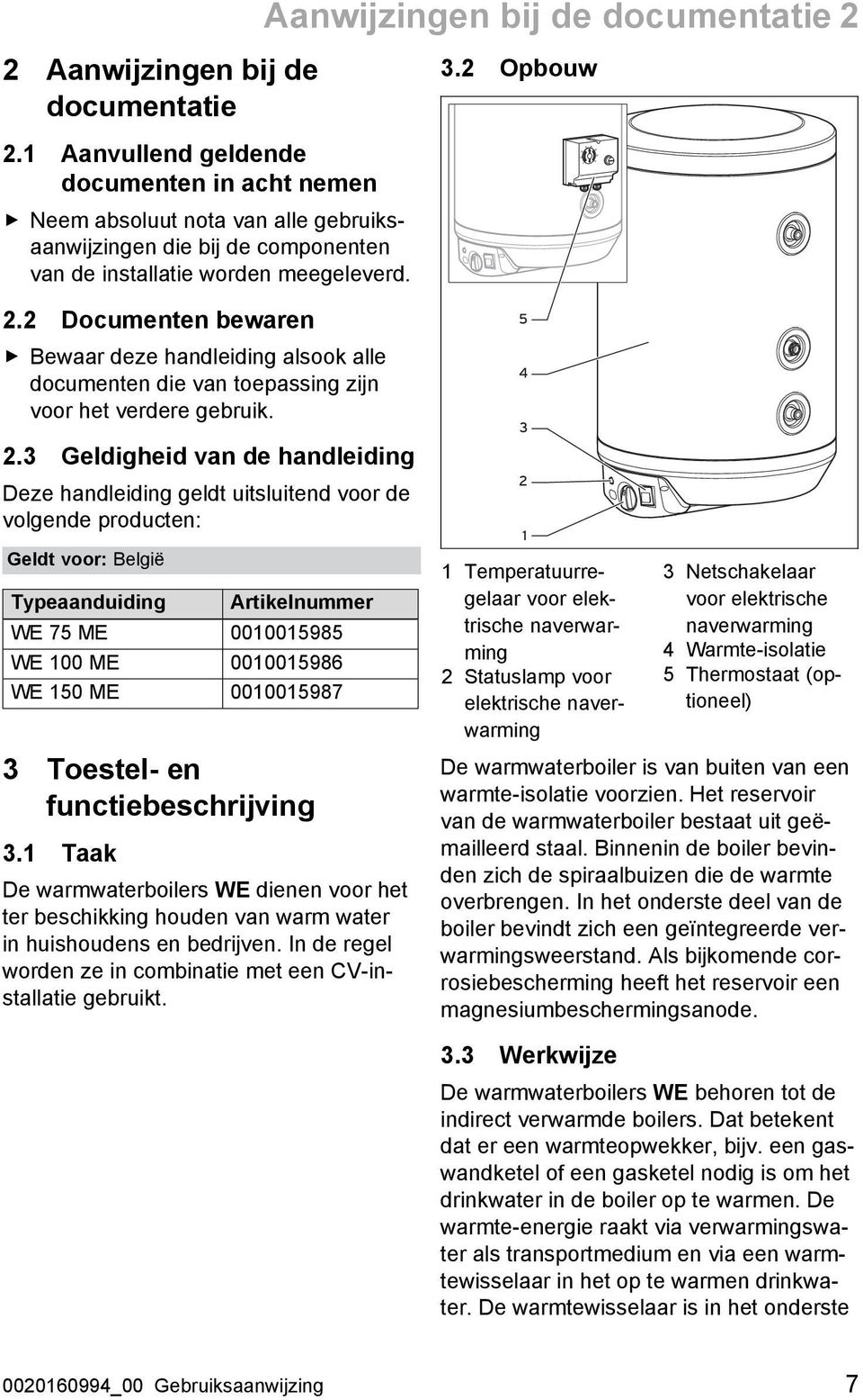 2 Documenten bewaren Bewaar deze handleiding alsook alle documenten die van toepassing zijn voor het verdere gebruik. 2.