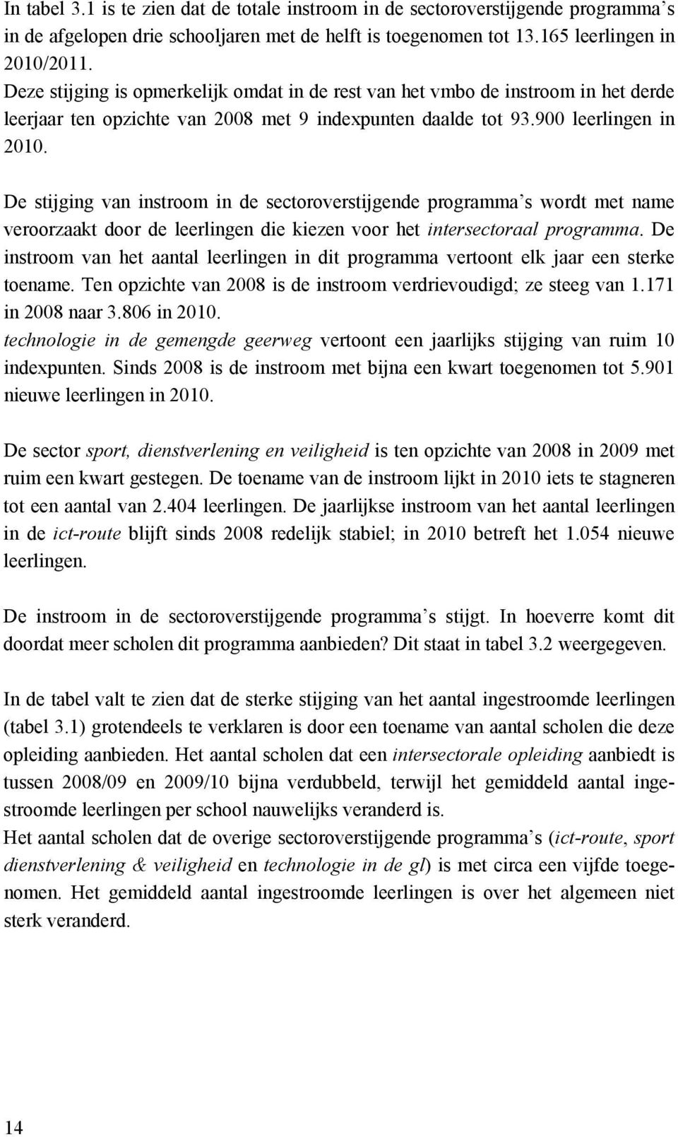 De stijging van instroom in de sectoroverstijgende programma s wordt met name veroorzaakt door de leerlingen die kiezen voor het intersectoraal programma.