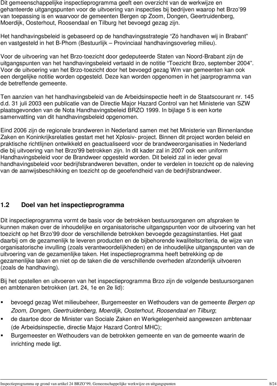 Het handhavingsbeleid is gebaseerd op de handhavingsstrategie Zó handhaven wij in Brabant en vastgesteld in het B-Phom (Bestuurlijk Provinciaal handhavingsoverleg milieu).