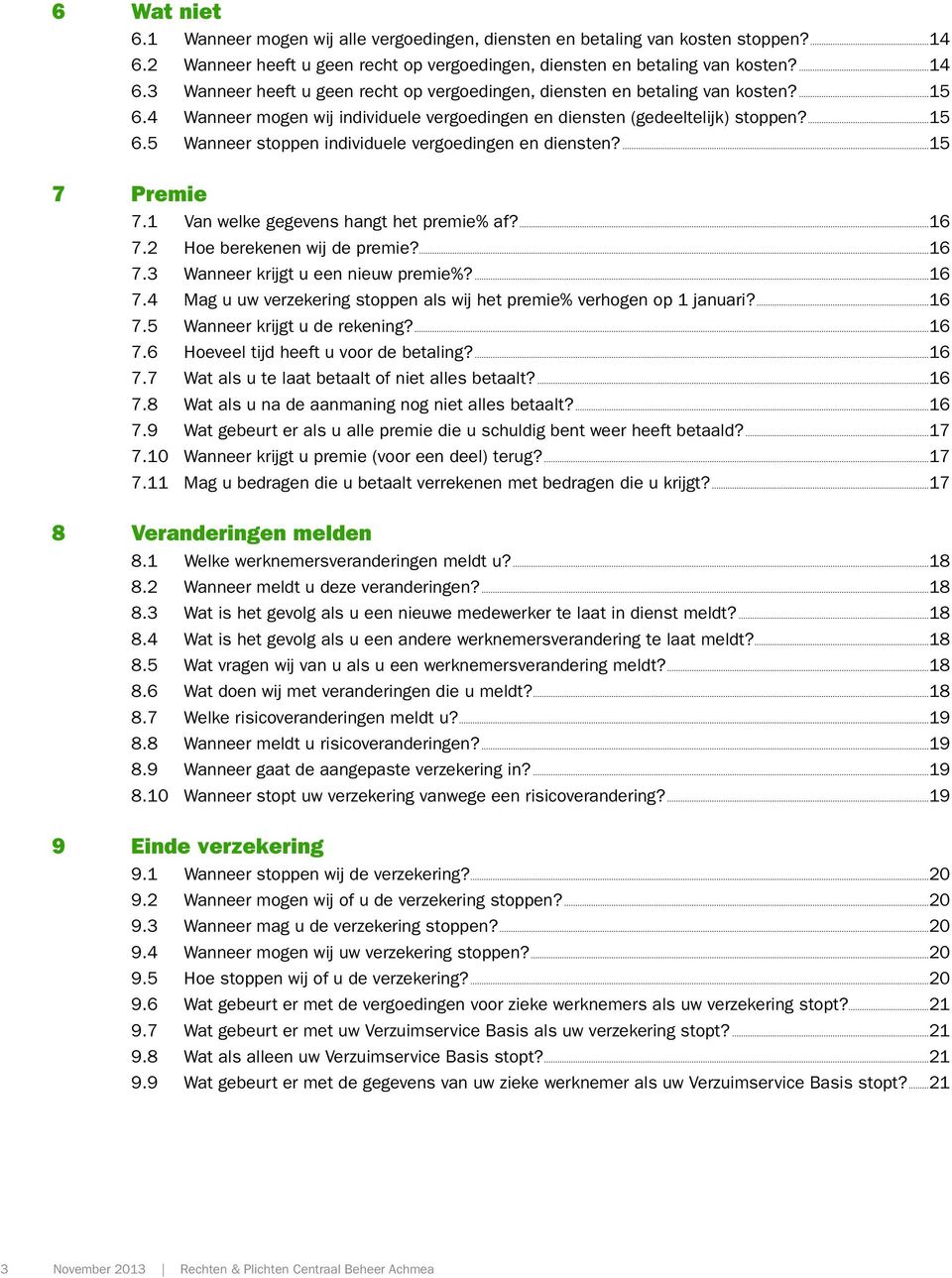 1 Van welke gegevens hangt het premie% af?...16 7.2 Hoe berekenen wij de premie?...16 7.3 Wanneer krijgt u een nieuw premie%?...16 7.4 Mag u uw verzekering stoppen als wij het premie% verhogen op 1 januari?