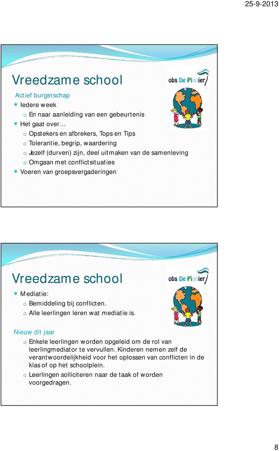 Bemiddeling bij conflicten. o Alle leerlingen leren wat mediatie is. Nieuw dit jaar o Enkele leerlingen worden opgeleid om de rol van leerlingmediator te vervullen.