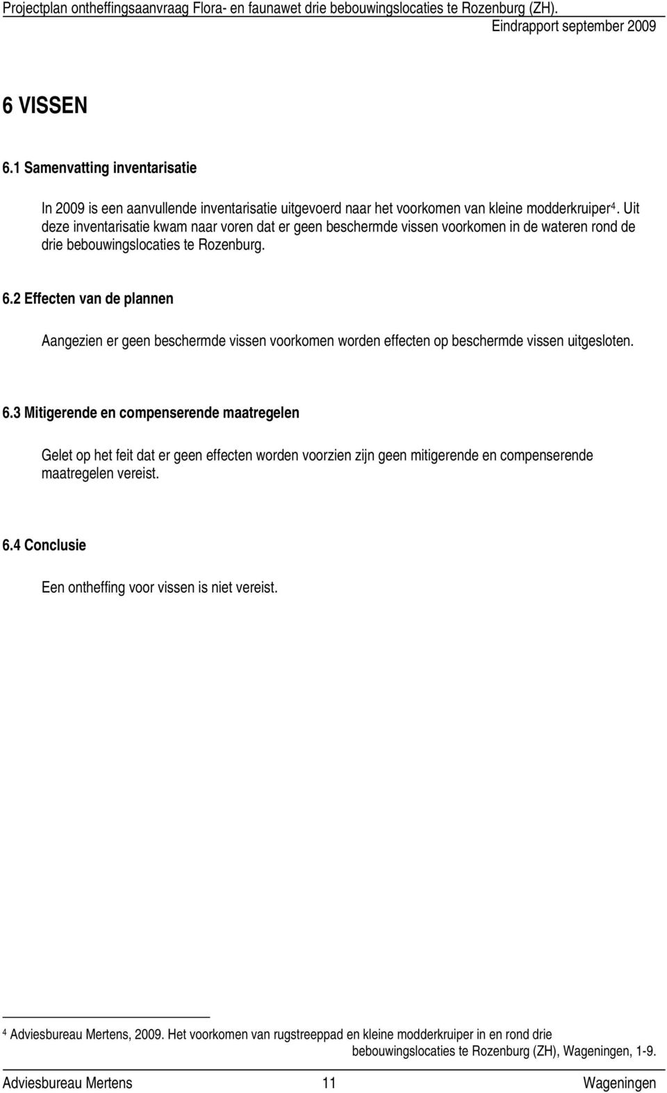 2 Effecten van de plannen Aangezien er geen beschermde vissen voorkomen worden effecten op beschermde vissen uitgesloten. 6.