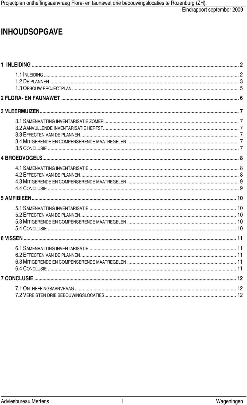 .. 9 4.4 CONCLUSIE... 9 5 AMFIBIEËN... 10 5.1 SAMENVATTING INVENTARISATIE... 10 5.2 EFFECTEN VAN DE PLANNEN... 10 5.3 MITIGERENDE EN COMPENSERENDE MAATREGELEN... 10 5.4 CONCLUSIE... 10 6 VISSEN... 11 6.