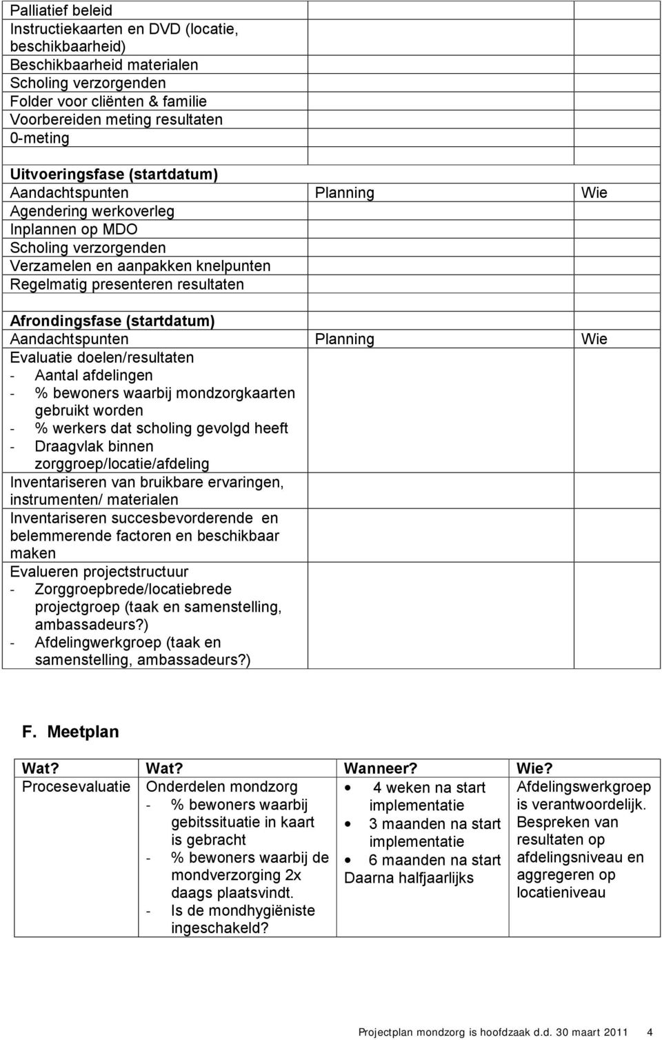 doelen/resultaten - Aantal afdelingen - % bewoners waarbij mondzorgkaarten gebruikt worden - % werkers dat scholing gevolgd heeft - Draagvlak binnen zorggroep/locatie/afdeling Inventariseren van