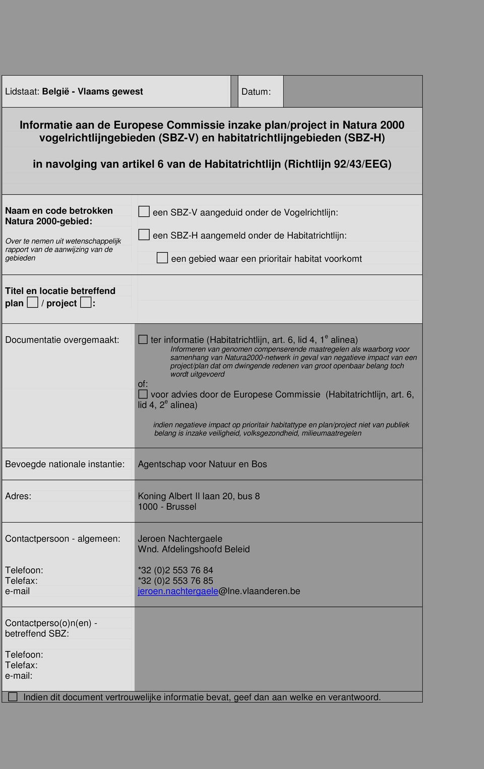 onder de Vogelrichtlijn: een SBZ-H aangemeld onder de Habitatrichtlijn: een gebied waar een prioritair habitat voorkomt Titel en locatie betreffend plan / project : Documentatie overgemaakt: ter