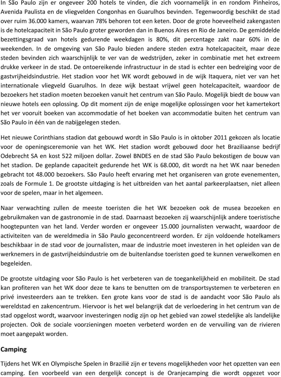 Door de grote hoeveelheid zakengasten is de hotelcapaciteit in São Paulo groter geworden dan in Buenos Aires en Rio de Janeiro.