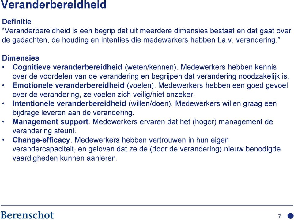 Emotionele veranderbereidheid (voelen). Medewerkers hebben een goed gevoel over de verandering, ze voelen zich veilig/niet onzeker. Intentionele veranderbereidheid (willen/doen).