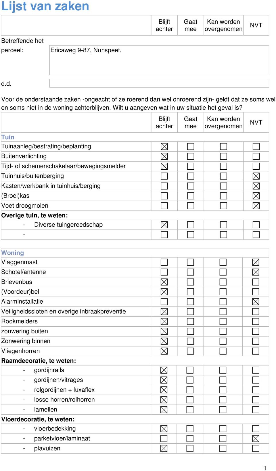 Blijft achter Gaat mee Kan worden overgenomen NVT Tuin Tuinaanleg/bestrating/beplanting Buitenverlichting Tijd of schemerschakelaar/bewegingsmelder Tuinhuis/buitenberging Kasten/werkbank in