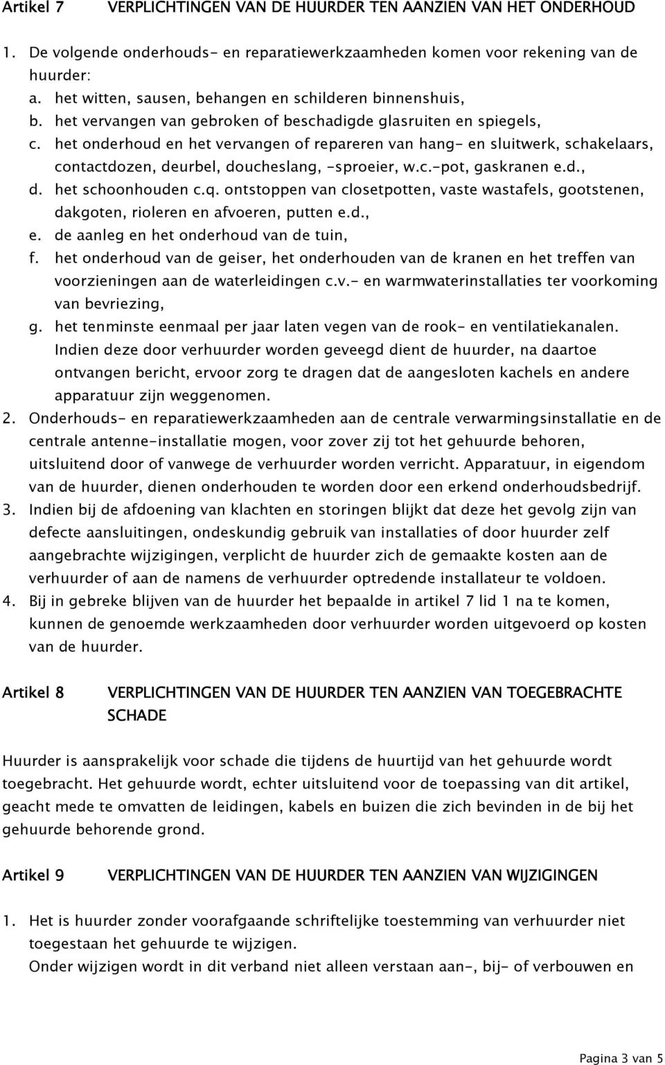 het onderhoud en het vervangen of repareren van hang- en sluitwerk, schakelaars, contactdozen, deurbel, doucheslang, -sproeier, w.c.-pot, gaskranen e.d., d. het schoonhouden c.q.