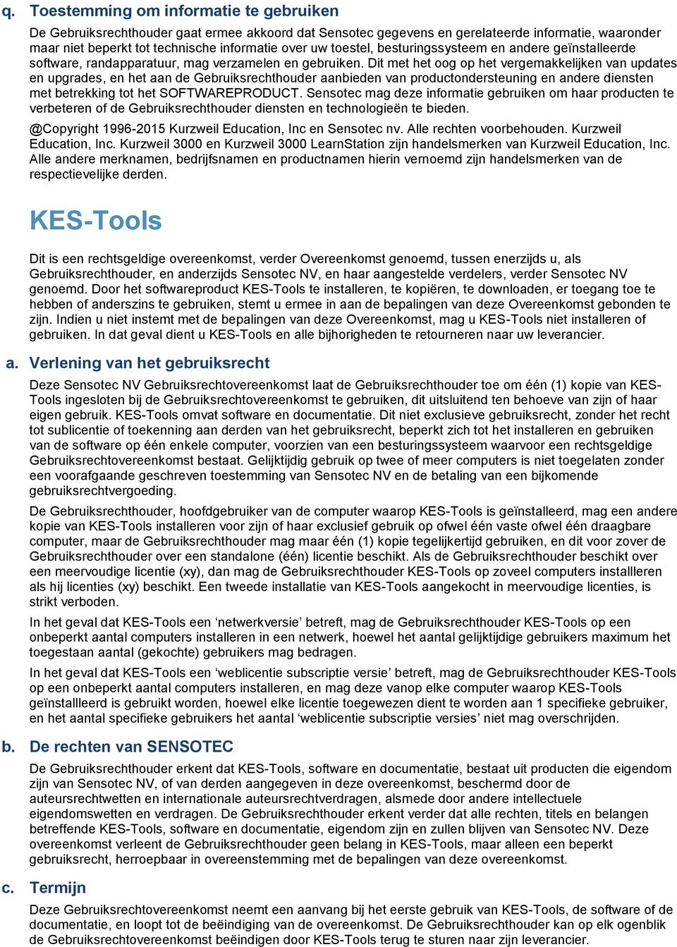 Dit met het oog op het vergemakkelijken van updates en upgrades, en het aan de Gebruiksrechthouder aanbieden van productondersteuning en andere diensten met betrekking tot het SOFTWAREPRODUCT.