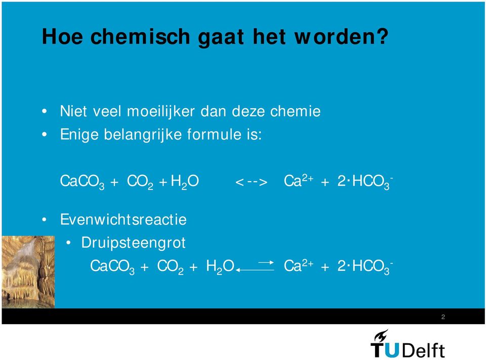 belangrijke formule is: CaCO 3 + CO 2 +H 2 O <--> Ca