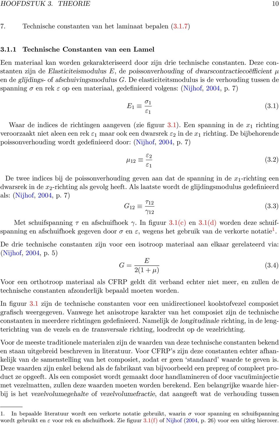 De elasticiteitsmodulus is de verhouding tussen de spanning σ en rek ε op een materiaal, gedefinieerd volgens: (Nijhof, 2004, p. 7) E 1 σ 1 ε 1 (3.