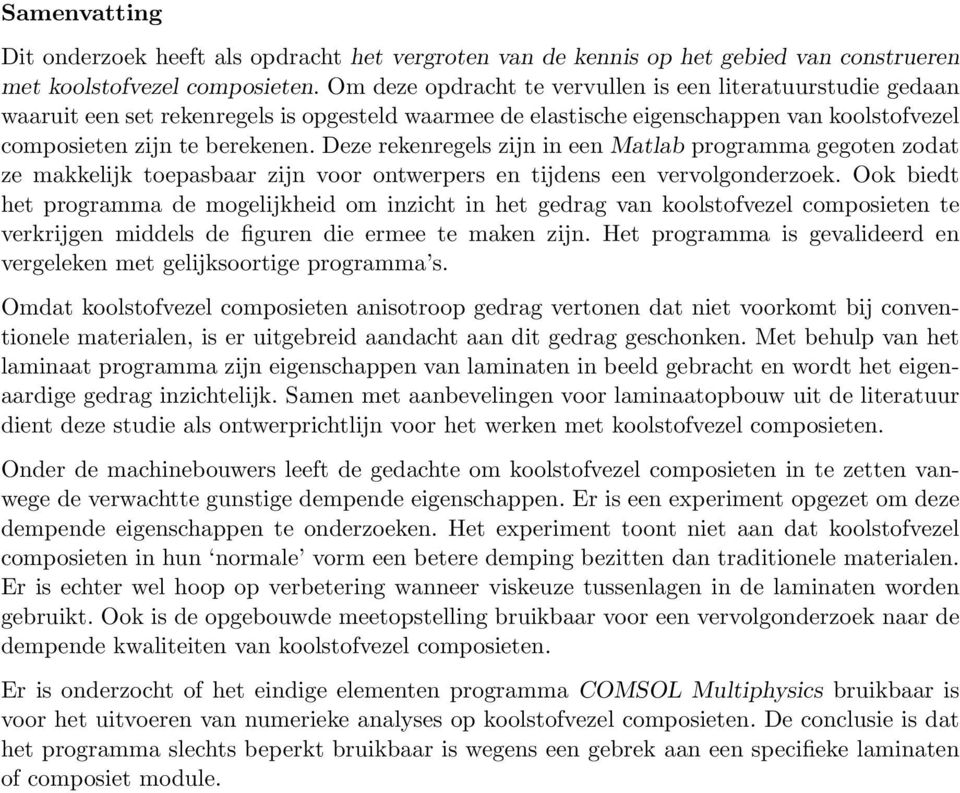 Deze rekenregels zijn in een Matlab programma gegoten zodat ze makkelijk toepasbaar zijn voor ontwerpers en tijdens een vervolgonderzoek.