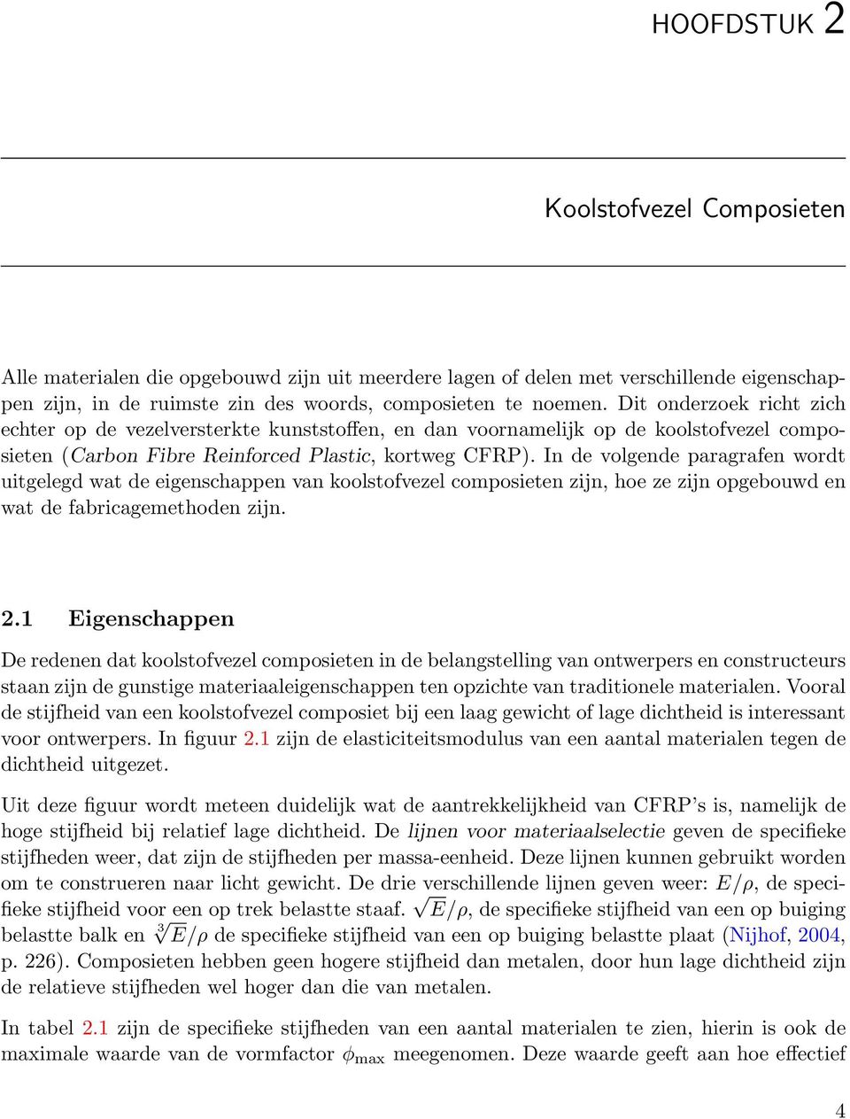 In de volgende paragrafen wordt uitgelegd wat de eigenschappen van koolstofvezel composieten zijn, hoe ze zijn opgebouwd en wat de fabricagemethoden zijn. 2.