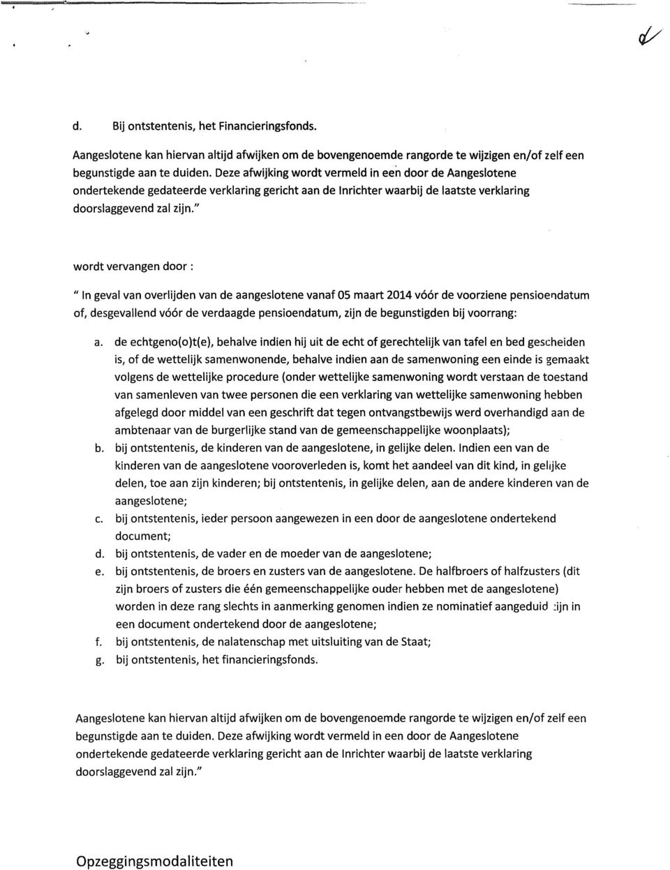 " wordt vervangen door : " In geval van overlijden van de aangeslotene vanaf 05 maart 2014 vôôr de voorziene pensioendatum of, desgevallend vôôr de verdaagde pensioendatum, zijn de begunstigden bij