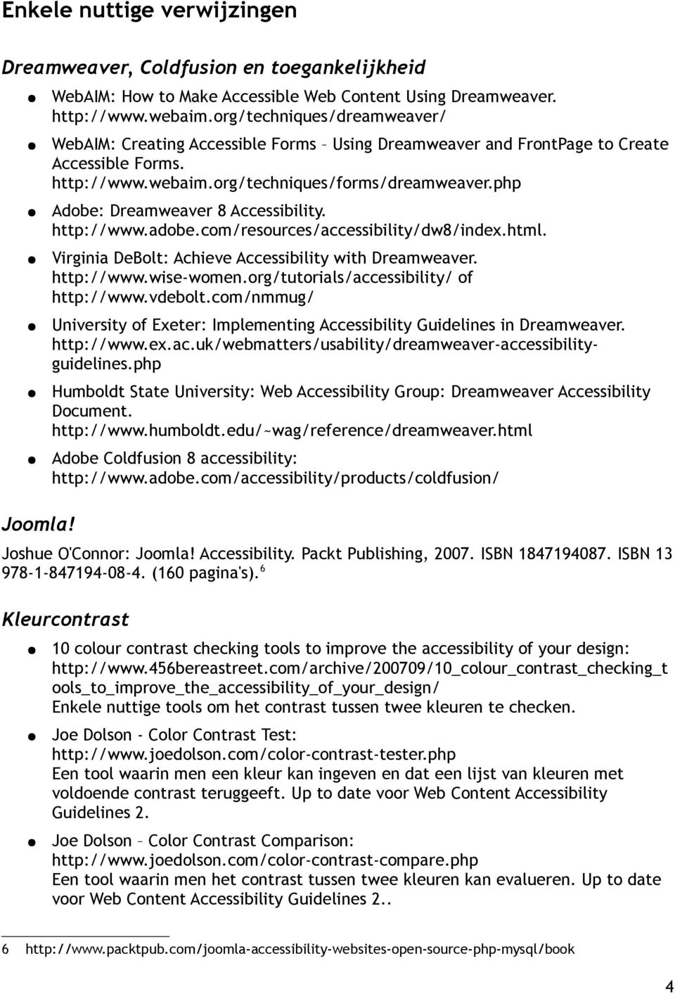 php Adobe: Dreamweaver 8 Accessibility. http://www.adobe.com/resources/accessibility/dw8/index.html. Virginia DeBolt: Achieve Accessibility with Dreamweaver. http://www.wise-women.