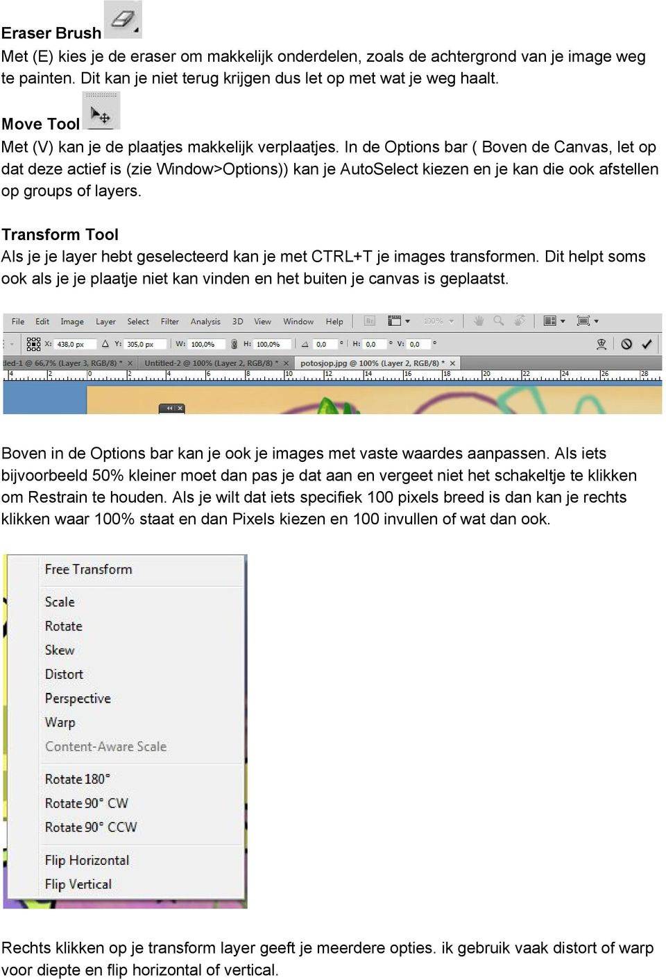 In de Options bar ( Boven de Canvas, let op dat deze actief is (zie Window>Options)) kan je AutoSelect kiezen en je kan die ook afstellen op groups of layers.