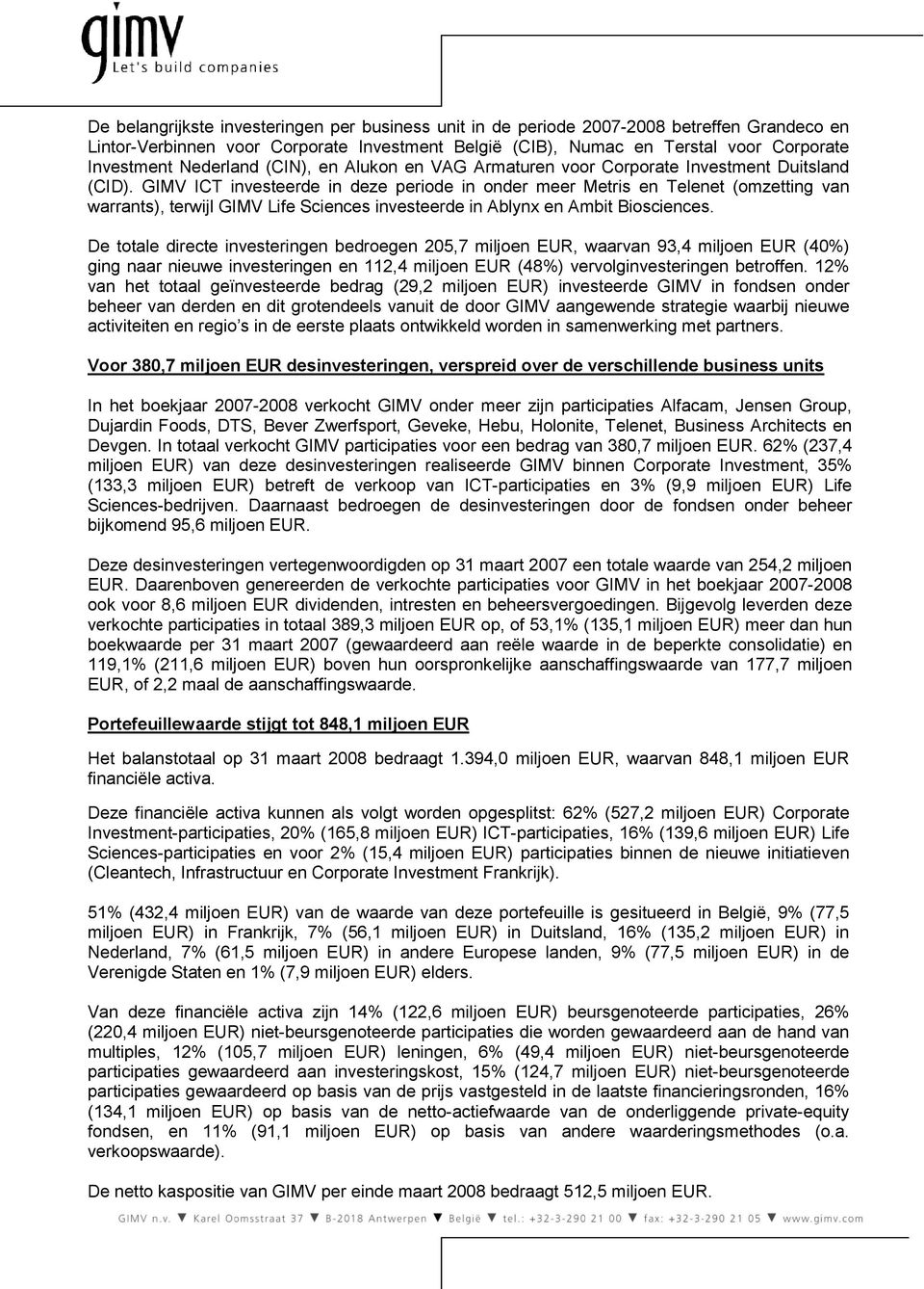 GIMV ICT investeerde in deze periode in onder meer Metris en Telenet (omzetting van warrants), terwijl GIMV Life Sciences investeerde in Ablynx en Ambit Biosciences.