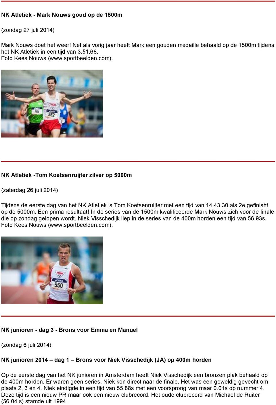 NK Atletiek -Tom Koetsenruijter zilver op 5000m (zaterdag 26 juli 2014) Tijdens de eerste dag van het NK Atletiek is Tom Koetsenruijter met een tijd van 14.43.30 als 2e gefinisht op de 5000m.