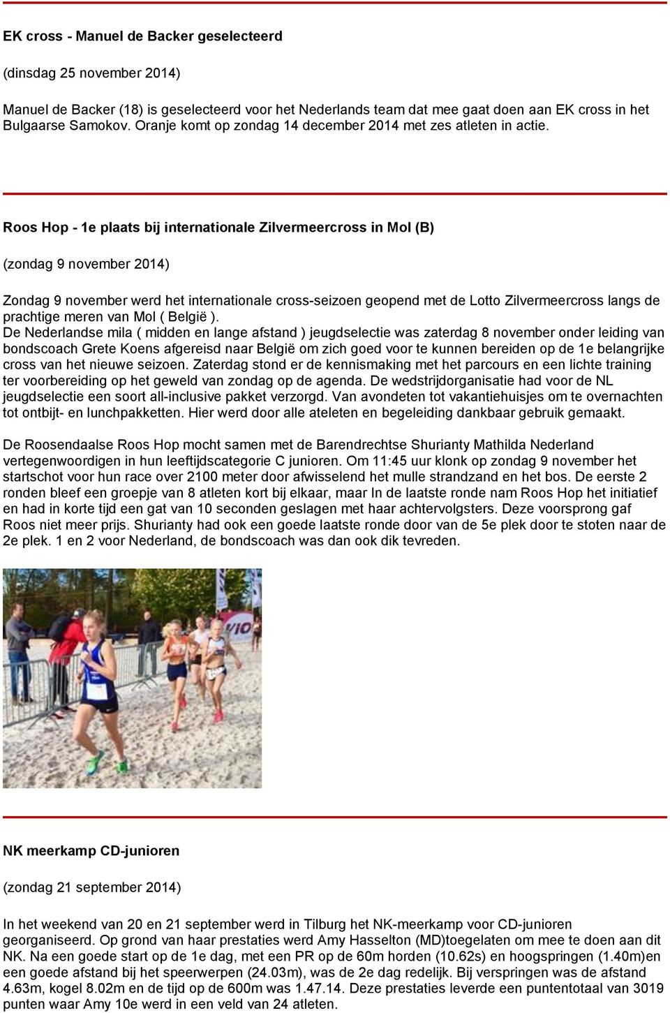 Roos Hop - 1e plaats bij internationale Zilvermeercross in Mol (B) (zondag 9 november 2014) Zondag 9 november werd het internationale cross-seizoen geopend met de Lotto Zilvermeercross langs de
