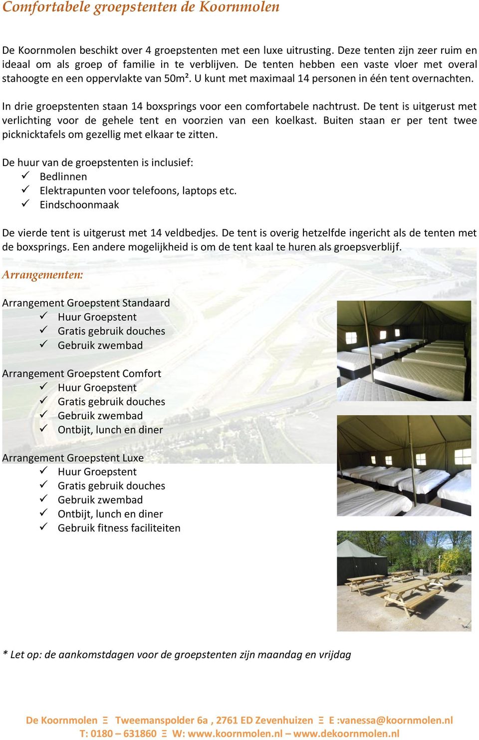 In drie groepstenten staan 14 boxsprings voor een comfortabele nachtrust. De tent is uitgerust met verlichting voor de gehele tent en voorzien van een koelkast.