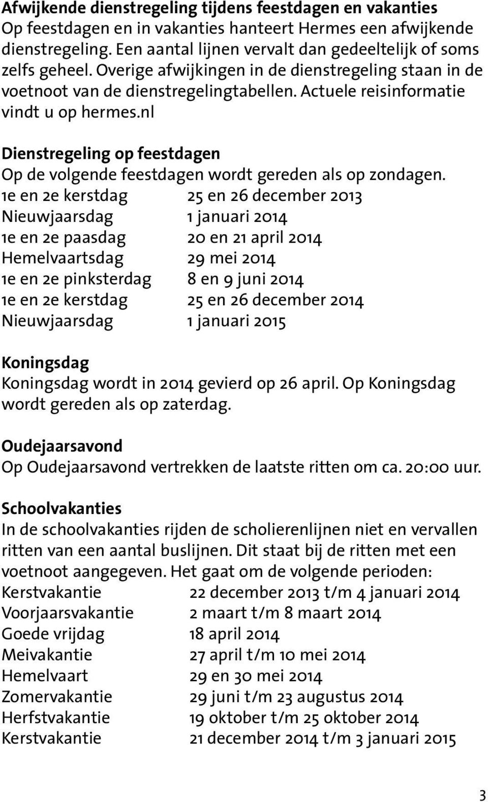 nl Dienstregeling op feestdagen Op de volgende feestdagen wordt gereden als op zondagen.
