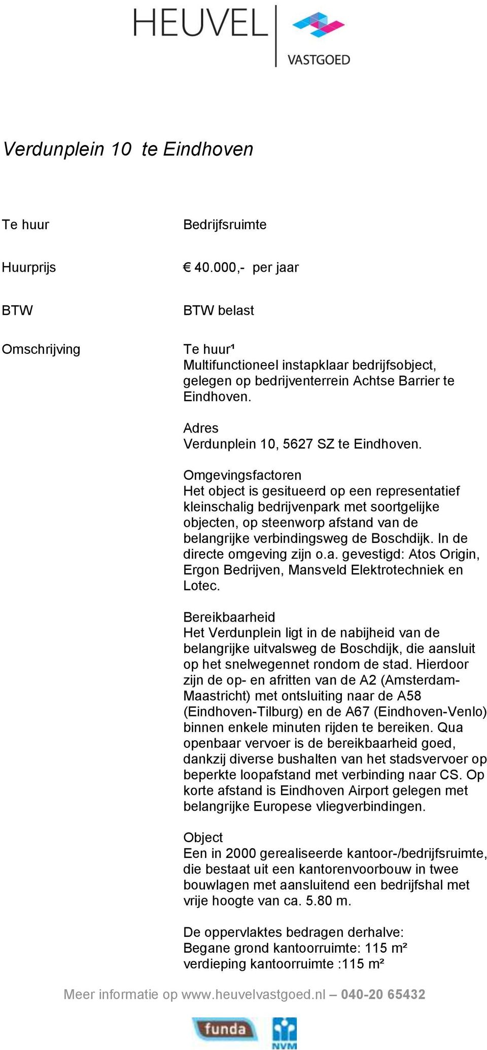 Omgevingsfactoren Het object is gesitueerd op een representatief kleinschalig bedrijvenpark met soortgelijke objecten, op steenworp afstand van de belangrijke verbindingsweg de Boschdijk.