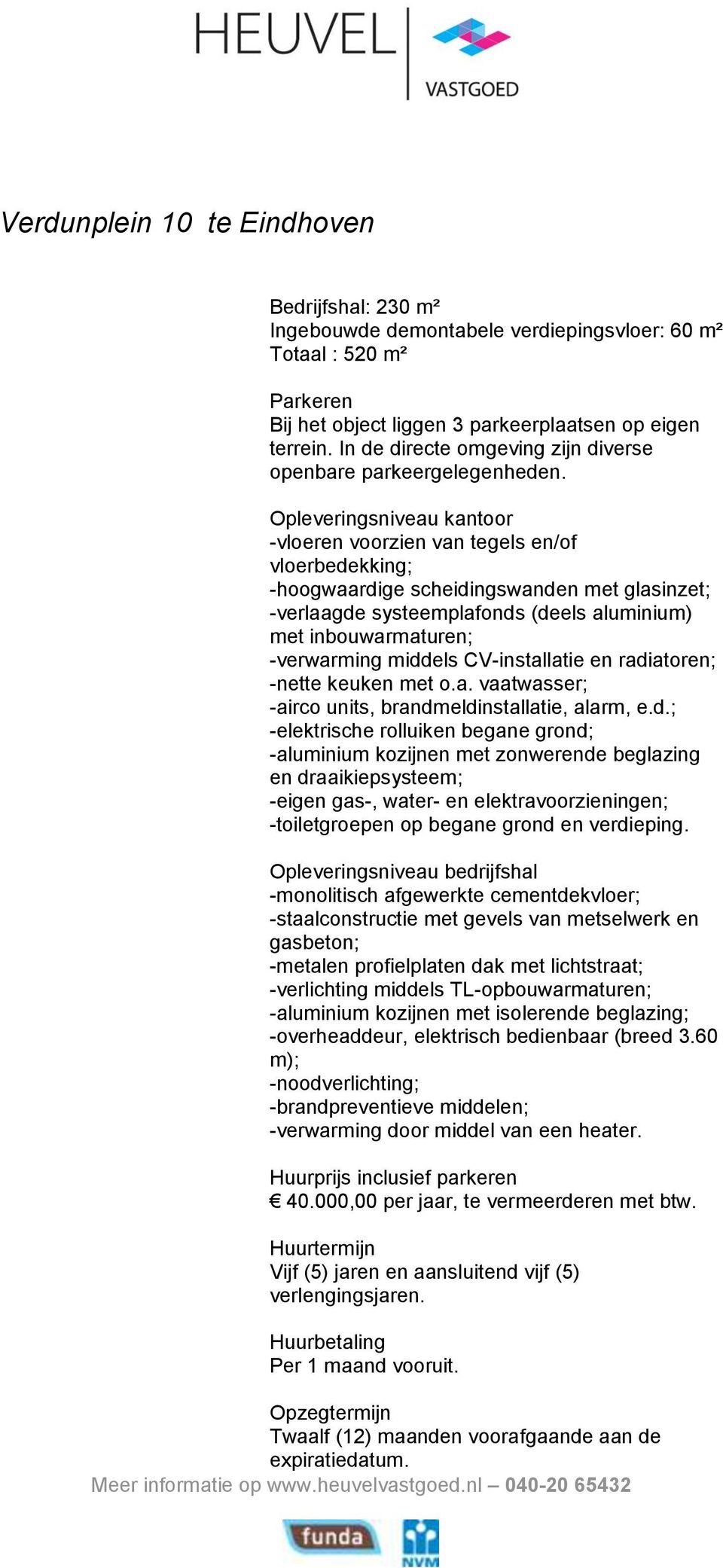 Opleveringsniveau kantoor -vloeren voorzien van tegels en/of vloerbedekking; -hoogwaardige scheidingswanden met glasinzet; -verlaagde systeemplafonds (deels aluminium) met inbouwarmaturen;