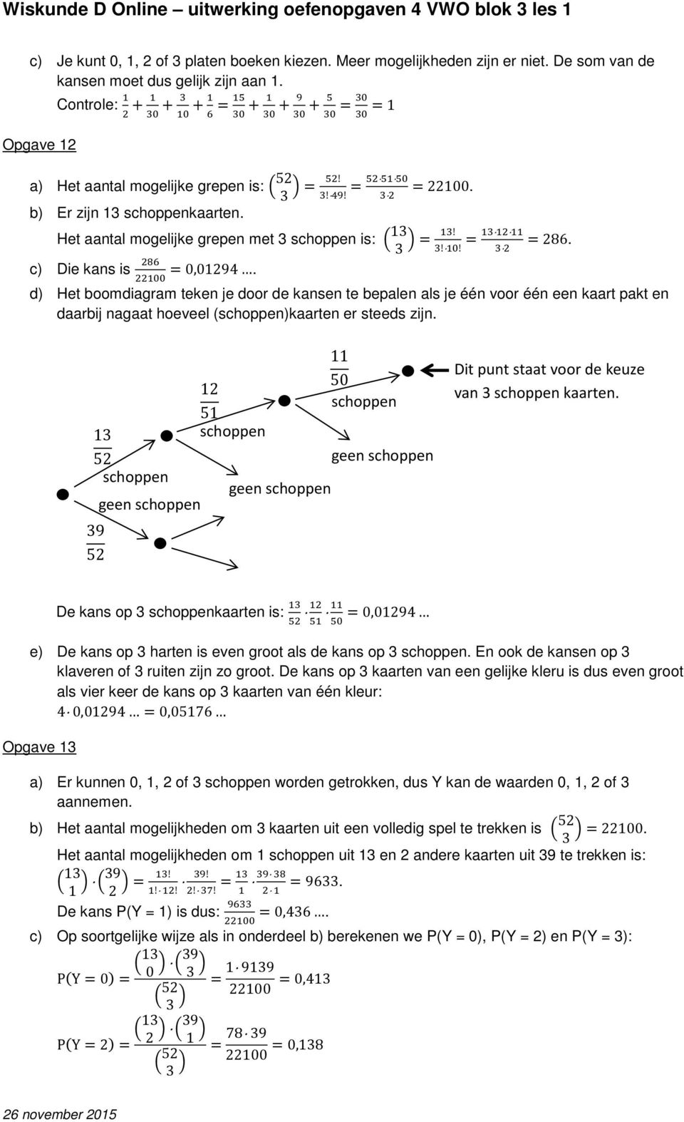 2 c) Die kans is 286 = 0,09 2200 d) Het boomdiagram teken je door de kansen te bepalen als je één voor één een kaart pakt en daarbij nagaat hoeveel (schoppen)kaarten er steeds zijn 50 schoppen 5