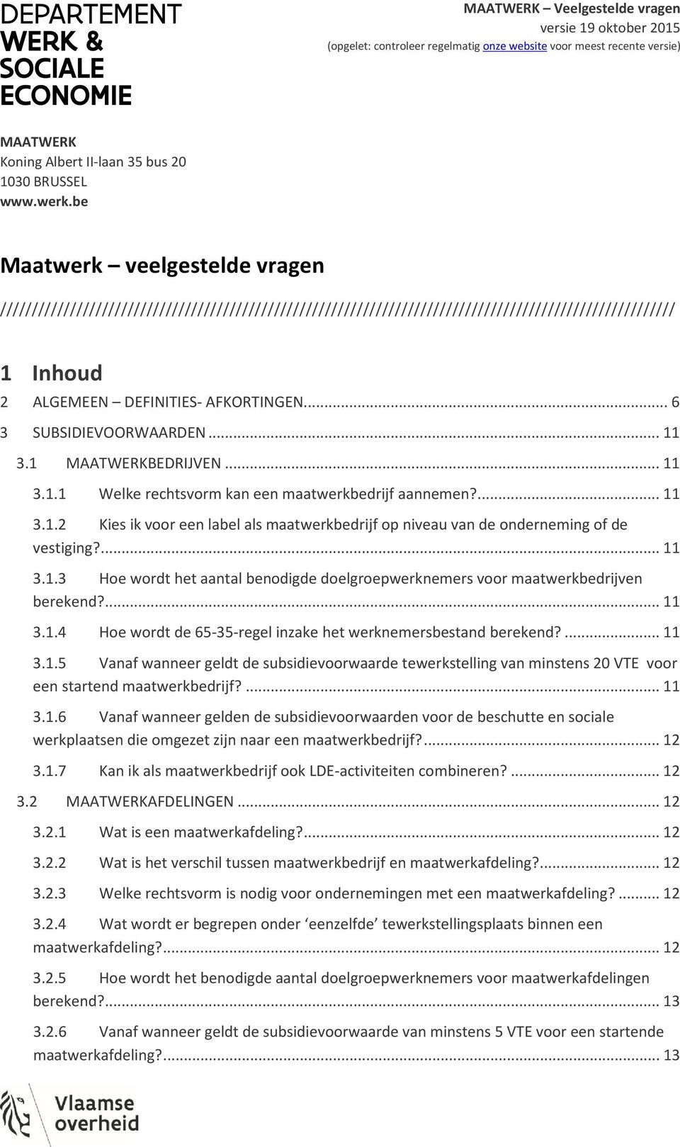 ... 11 3.1.3 Hoe wordt het aantal benodigde doelgroepwerknemers voor maatwerkbedrijven berekend?... 11 3.1.4 Hoe wordt de 65-35-regel inzake het werknemersbestand berekend?... 11 3.1.5 Vanaf wanneer geldt de subsidievoorwaarde tewerkstelling van minstens 20 VTE voor een startend maatwerkbedrijf?