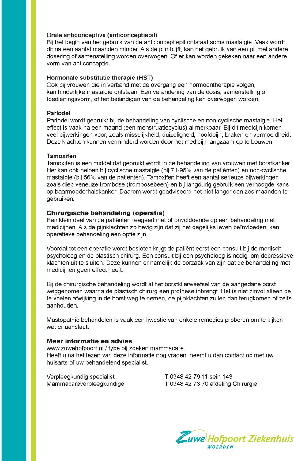 Hormonale substitutie therapie (HST) Ook bij vrouwen die in verband met de overgang een hormoontherapie volgen, kan hinderlijke mastalgie ontstaan.