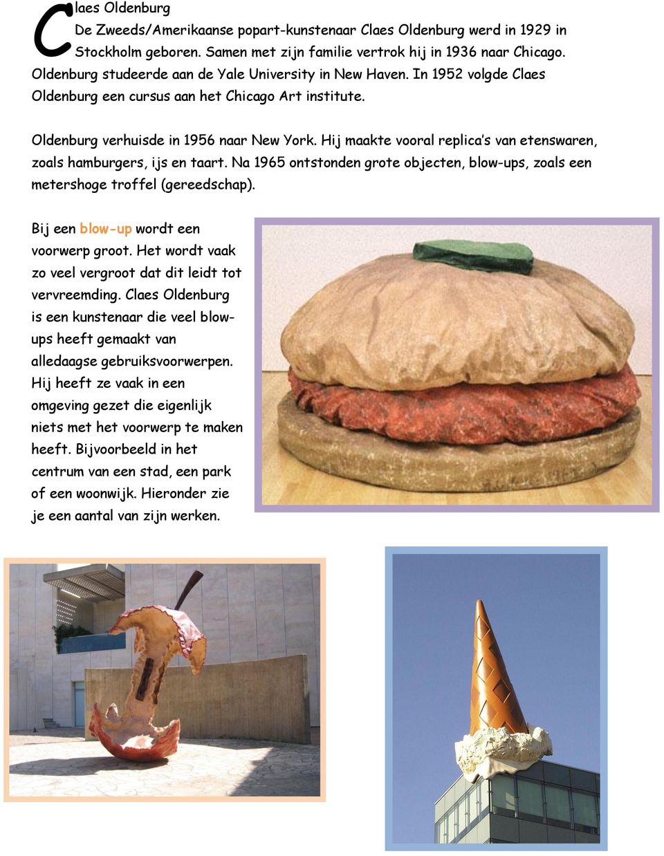 Hij maakte vooral replica s van etenswaren, zoals hamburgers, ijs en taart. Na 1965 ontstonden grote objecten, blow-ups, zoals een metershoge troffel (gereedschap).