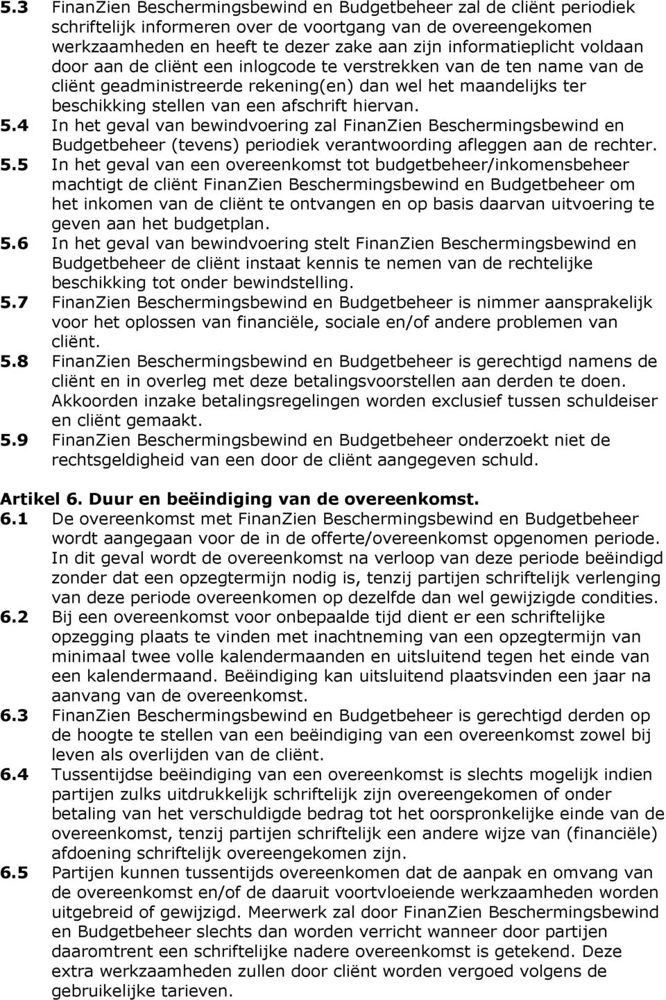 4 In het geval van bewindvoering zal FinanZien Beschermingsbewind en Budgetbeheer (tevens) periodiek verantwoording afleggen aan de rechter. 5.