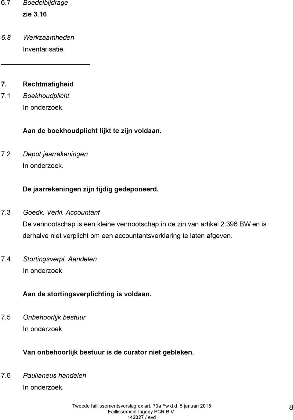 Accountant De vennootschap is een kleine vennootschap in de zin van artikel 2:396 BW en is derhalve niet verplicht om een accountantsverklaring te laten