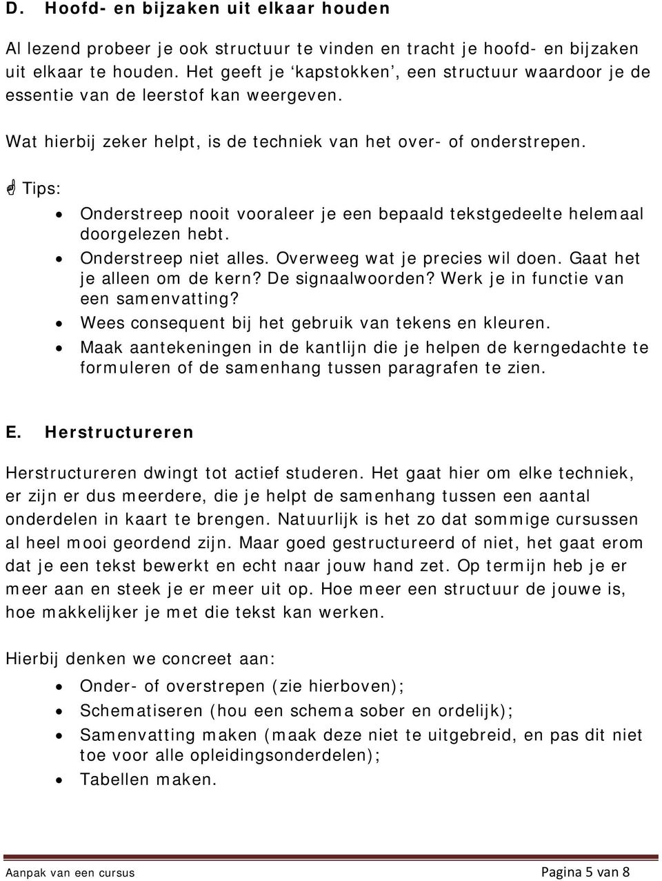 Tips: Onderstreep nooit vooraleer je een bepaald tekstgedeelte helemaal doorgelezen hebt. Onderstreep niet alles. Overweeg wat je precies wil doen. Gaat het je alleen om de kern? De signaalwoorden?